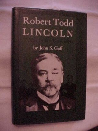 Robert Todd Lincoln,  A Man In His Own Right By Goff; Biography Abraham 