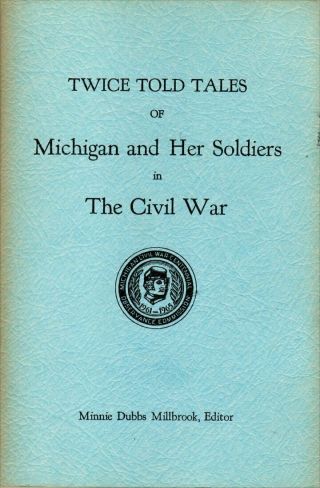 Twice Told Tales Of Michigan And Her Soldiers In The Civil War