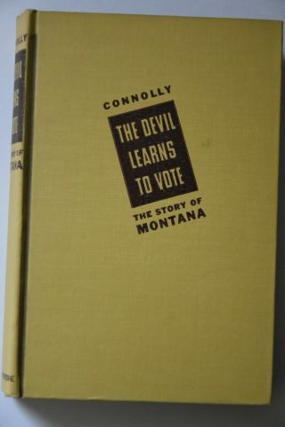 The Devil Learns To Vote A History Of Montana By Christopher Connelly