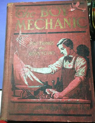 The Boy Mechanic 1,  700 Things For Boys To Do Popular Mechanics Book 1913