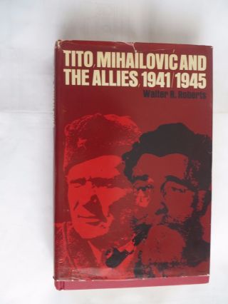 Tito Mihailovic And The Allies 1941 - 1945 By Walter R.  Roberts Hc/dj 1973