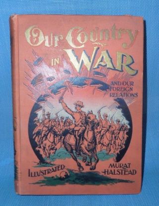 Murat Halstead - Our Country In War - And Our Foreign Relations - 1898
