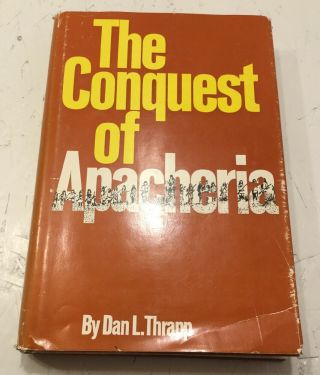 1967 The Conquest Of Apacheria By Dan Thrapp 1st Ed Dust Jacket Hard Cover Book