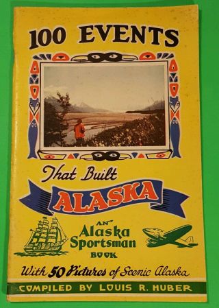 100 Events That Built Alaska: An Alaska Sportsman Book By L.  R.  Huber | 1944