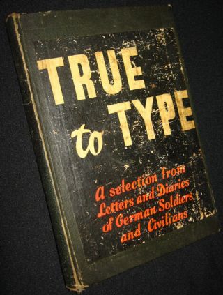 True To Type: A Selection From Letters,  Diaries Of German Soldiers And Civilians