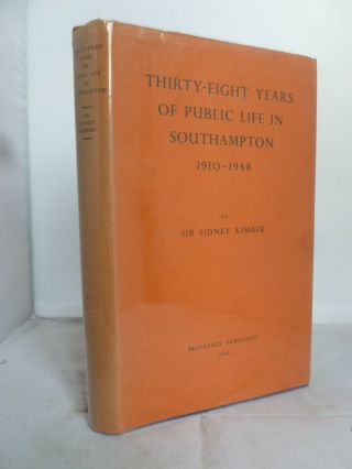 Thirty Eight Years Of Public Life In Southampton 1910 - 1948 By Sir Sidney Kimber