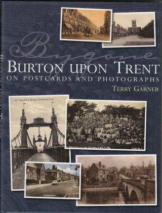 Bygone Burton Upon Trent On Postcards And Photographs By Garner 1st Ed Hb Dj