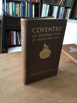 Rare 1st Ed: Coventry - 6 Hundred Years Of Municipal Life - The History Of Coventry