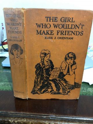 The Girl Who Wouldn’t Make Friends Elsie Oxenham Pic Cloth Hb Nelson Frontis ‘35