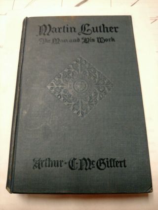 Martin Luther The Man And His Work Arthur Cushman Mcgiffert 1941 Book